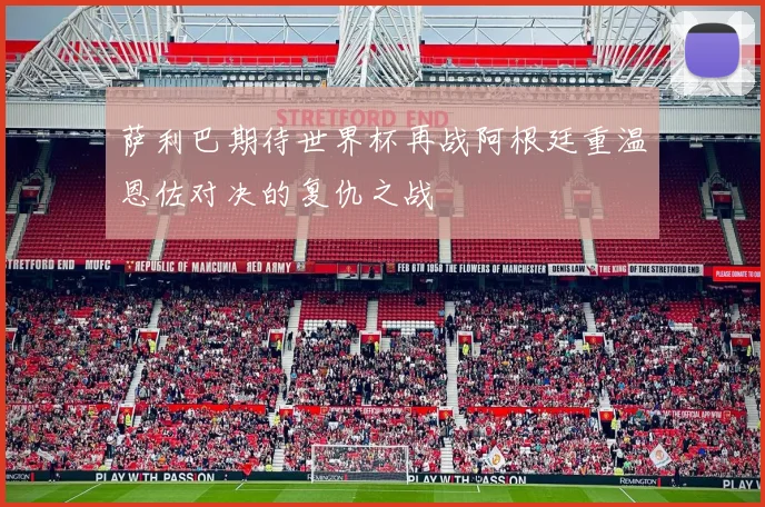 萨利巴期待世界杯再战阿根廷重温恩佐对决的复仇之战