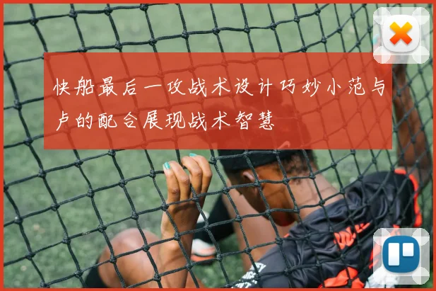 快船最后一攻战术设计巧妙小范与卢的配合展现战术智慧
