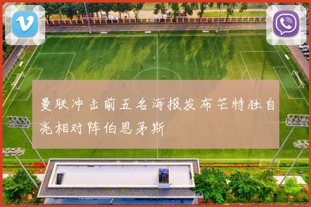 曼联冲击前五名海报发布芒特独自亮相对阵伯恩茅斯