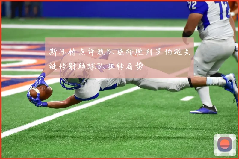 斯洛特点评狼队逆转胜利罗伯逊关键传射助球队扭转局势