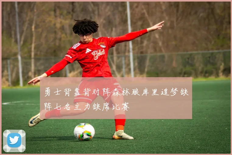 勇士背靠背对阵森林狼库里追梦缺阵七名主力缺席比赛