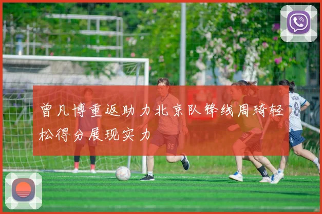 曾凡博重返助力北京队锋线周琦轻松得分展现实力